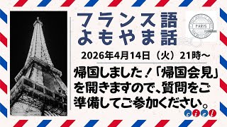 フランス語 よもやま話　2026年4月14日（火）21時〜　帰国しました！「帰国会見」を開きますので、質問をご準備してご参加ください。