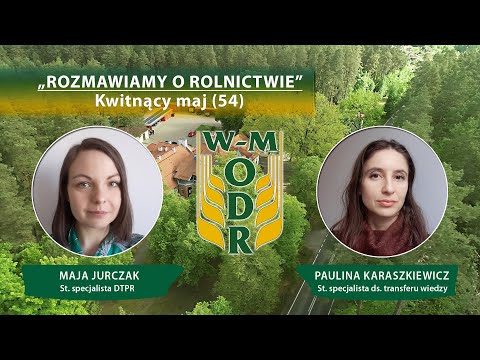 „Rozmawiamy o rolnictwie” odc. nr 54 - Kwitnący maj