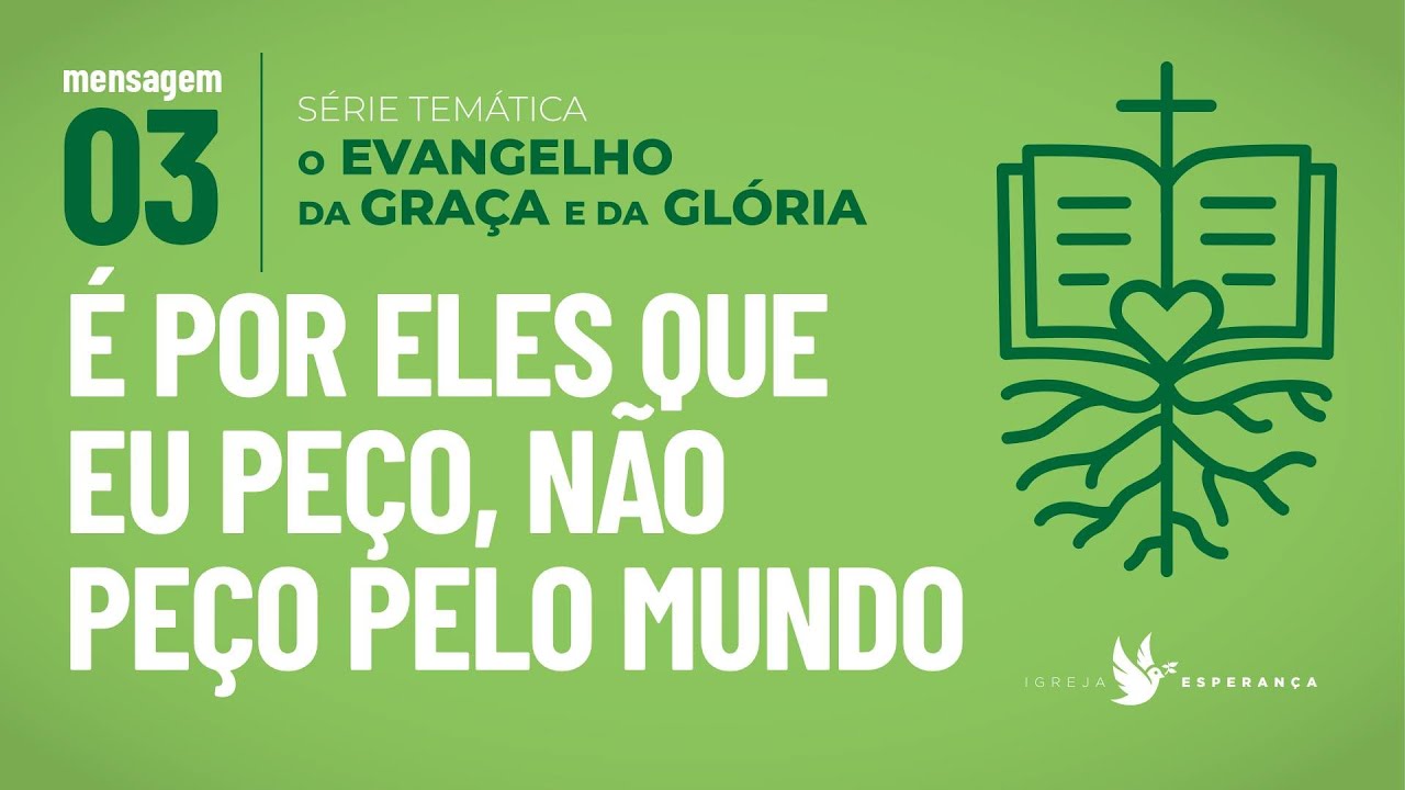 3- O Evangelho da Graça e da Glória : É POR ELES QUE EU PEÇO, NÃO PEÇO PELO MUNDO-  Pr Igor Miguel