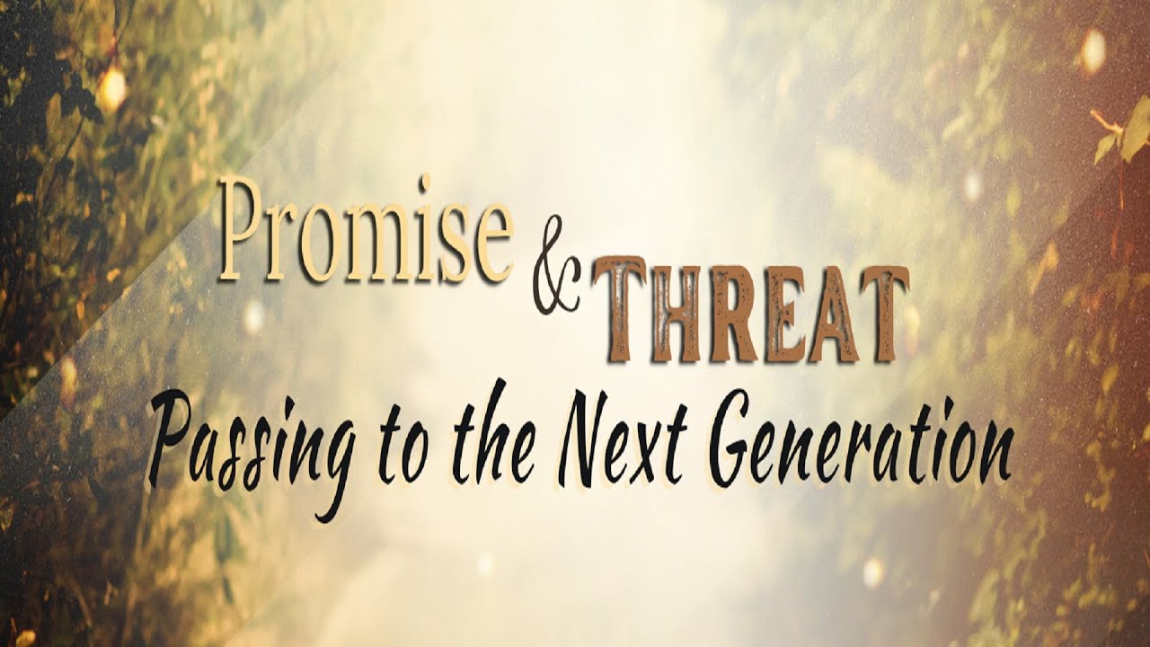 7/9/2023 - Passing to the Next Generation (Promise & Threat)