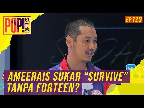 Pop! Express (2019) | Ep 120 - Ameerais Sukar 'Survive" Tanpa Forteen?