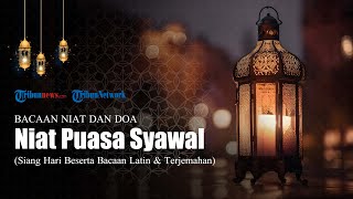 Bacaan Niat Puasa Syawal Sedari Siang Hari, Lengkap dengan Arab Latin & Terjemahan Bahasa Indonesia
