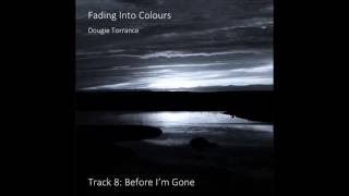 Before I'm Gone (Track 8) - Fading Into Colours Album - Dougie Torrance