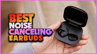 Silence the World: The Top 5 Best Noise Canceling Earbuds