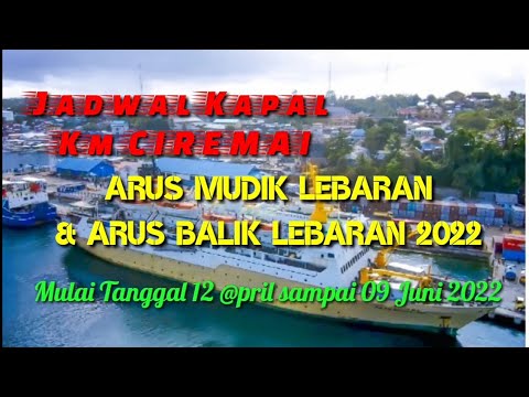 JADWAL KAPAL CIREMAI  MASA ARUS MUDIK & ARUS BALIK LEBARAN 2022 TANGGAL 12 APRIL -- 09 JUNI 2022