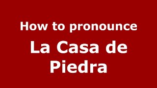 How to pronounce La Casa De Piedra