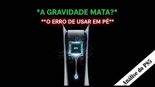 A MORTE VERTICAL: Seu PS5 Vai Vazar Metal Líquido se Ficar em Pé? A Verdade Física