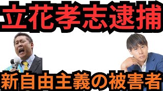 逮捕された立花孝志は新自由主義の被害者である件について