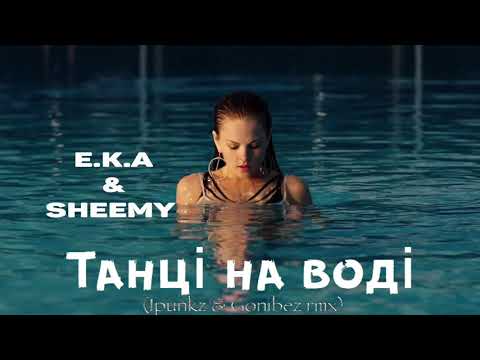 E.K.A & Sheemy - Танці на воді ( Ipunkz & Gonibez rmx )