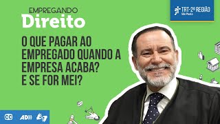 O que pagar ao empregado quando a empresa acaba? E se for MEI? | Empregando Direito