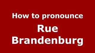 How to pronounce Rue Brandenburg
