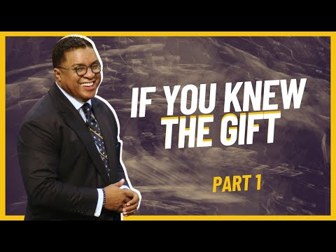 If You Knew the Gift (Part 1)