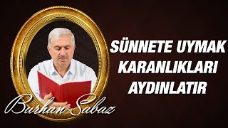 Dr. Burhan SABAZ(Kısa) - Sünnete uymak karanlıkları aydınlatır