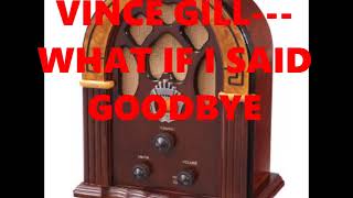 VINCE GILL---WHAT IF I SAID GOODBYE
