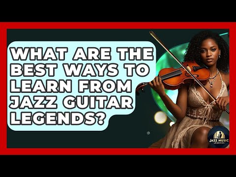 What Are The Best Ways To Learn From Jazz Guitar Legends? - Jazz Music Legends