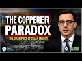 The Copper Paradox: The Dark Price of Our Clean Energy Future