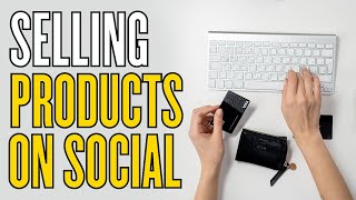 How To Sell Your Products On Social Media (The right way!)