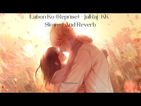 Labon Ko (Reprise) - JalRaj - Slowed And Reverb - SRN