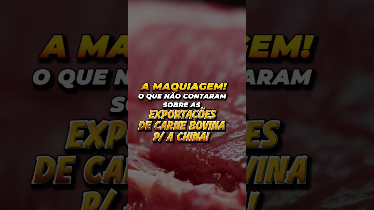 A MAQUIAGEM! O QUE NÃO CONTARAM SOBRE AS EXPORTAÇÕES DE CARNE BOVINA P/ A CHINA!