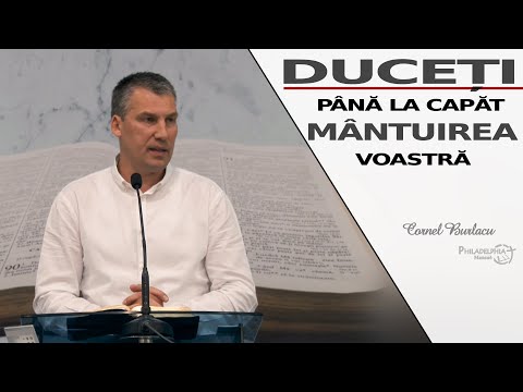 Cornel Burlacu || Duceți până la capăt MÂNTUIREA voastră