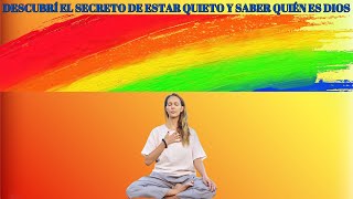 DESCUBRÍ EL SECRETO: Estar Aquieto y Saber que SOY DIOS es la LLAVE PARA LA FELICIDAD ETERNA! ?
