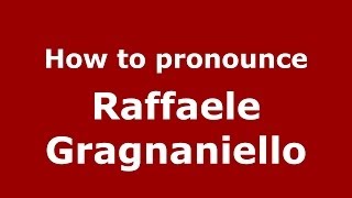 How to pronounce Raffaele Gragnaniello