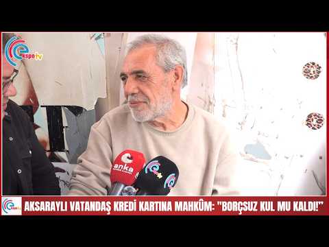 Aksaraylı vatandaş kredi kartına mahkûm Borçsuz kul mu kaldı!”