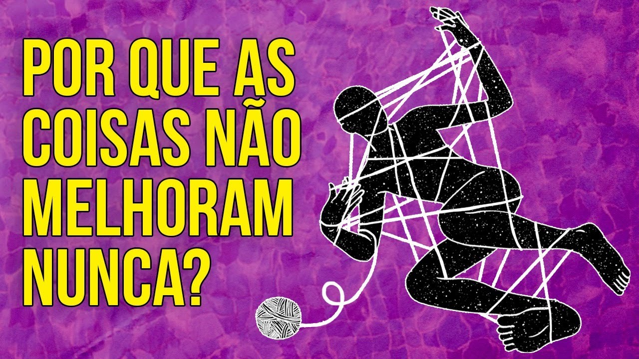 Por Que as Coisas Não Melhoram Nunca?