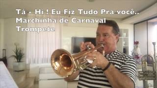 Tá   Hi !  Eu fiz tudo    Marchinha de Carnaval Trompete