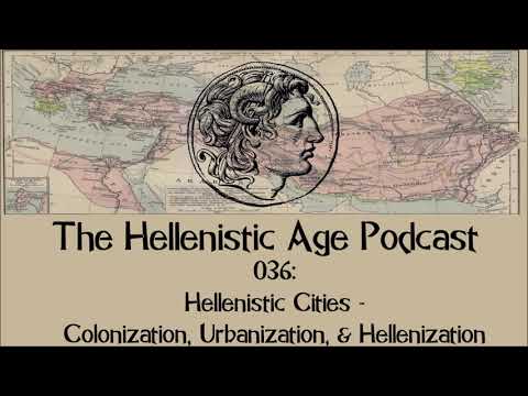 036: Hellenistic Cities - Colonization, Urbanization, & Hellenization