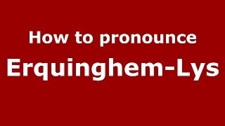 How to pronounce Erquinghem-Lys
