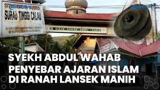 Mengenal Sosok Syekh Abdul Wahab, Seorang Ulama Penyebar Ajaran Agama Islam di Ranah Lansek Manih