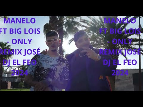 MANELO FT BIG LOIS   ONLY REMIX JOSÉ DJ EL FEO 2024
