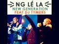 New Generation feat. Dj Tymers - NG lé la (NEW 2013 ...