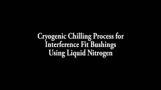 Cryogenic Chilling of Interference Fit Bushing - installation preparation using liquid nitrogen