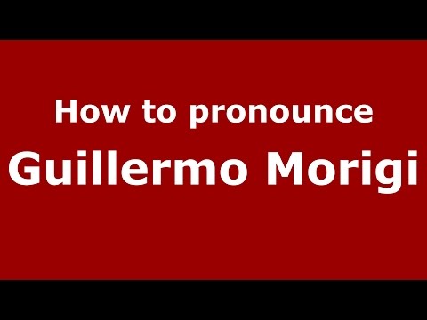 How to pronounce Guillermo Morigi (Spanish/Argentina) - PronounceNames.com