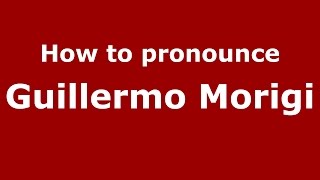 How to pronounce Guillermo Morigi