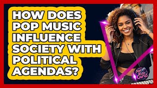 How Does Pop Music Influence Society With Political Agendas? - Pop Music Gurus