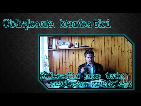 Obłąkane Herbatki- Filozofia jak twór geniuszu greckiego