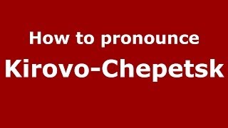 How to pronounce Kirovo-Chepetsk