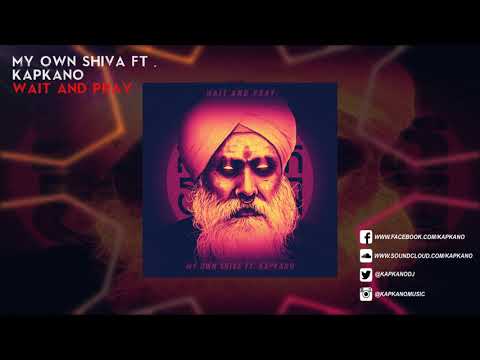 My Own Shiva ft. Kapkano - Wait And Pray [Single]