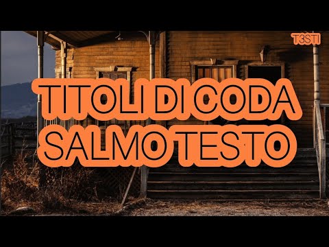 TITOLI DI CODA SALMO TESTO