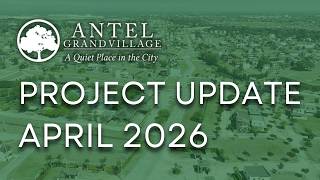 Antel Grand Village - Project Development Update (April 2026)