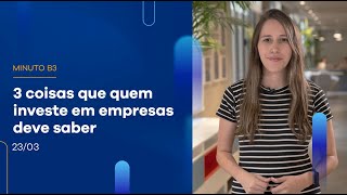 3 coisas que quem investe em empresas deve saber | Minuto B3 – 23/03/2023 3 coisas que quem investe em empresas deve saber | Minuto B3 – 23/03/2023