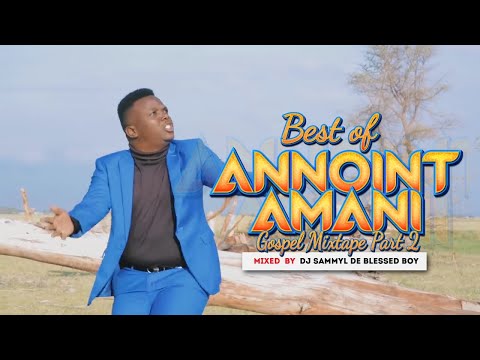 DJ SAMMYL KENYA BEST OF ANNOINT AMANI MIXTAPE PART 2 OFFICIAL VIDEO 2023 hitz