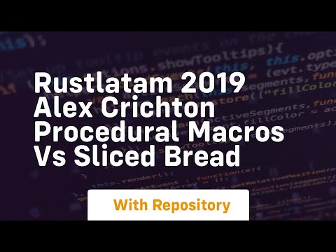 rustlatam 2019 alex crichton procedural macros vs sliced bread