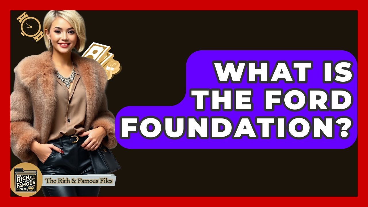 What Is The Ford Foundation? - The Rich And Famous Files