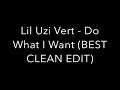 Lil Uzi Vert Do What I Want BEST CLEAN EDIT