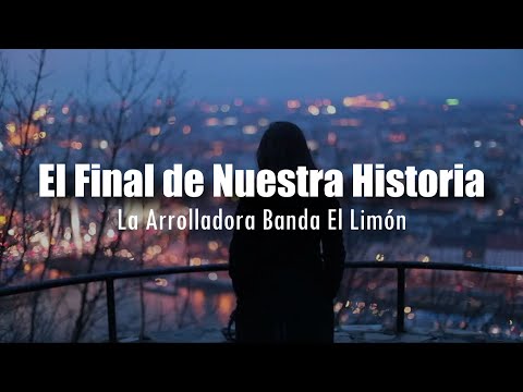 [LETRA] La Arrolladora Banda El Limón - El Final de Nuestra Historia