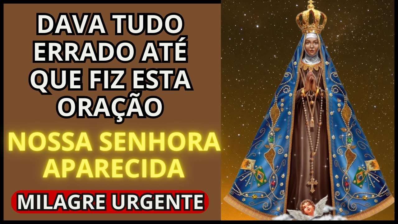 ORAÇÃO A NOSSA SENHORA APARECIDA PARA O MILAGRE URGENTE!